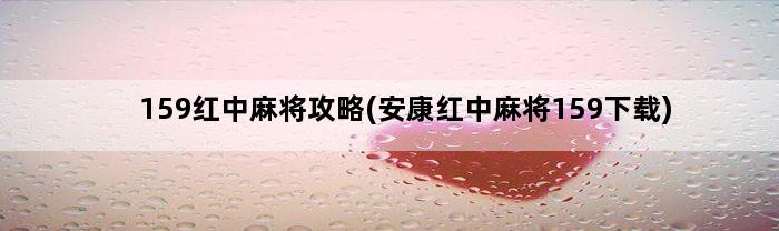 159红中麻将攻略(安康红中麻将159下载)