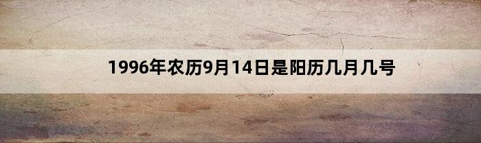 1996年农历9月14日是阳历几月几号