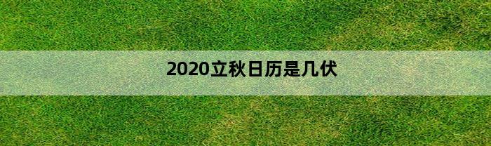 2020立秋日历是几伏