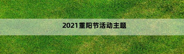 2021重阳节活动主题