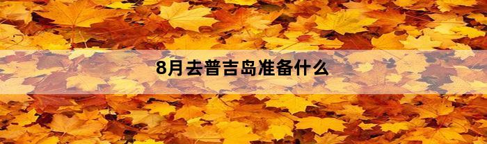 8月去普吉岛准备什么