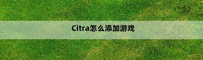 Citra怎么添加游戏