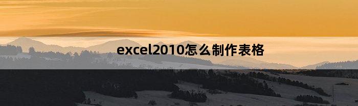 excel2010怎么制作表格