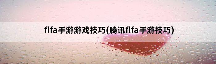 fifa手游游戏技巧(腾讯fifa手游技巧)