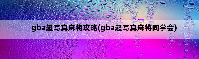 gba超写真麻将攻略(gba超写真麻将同学会)