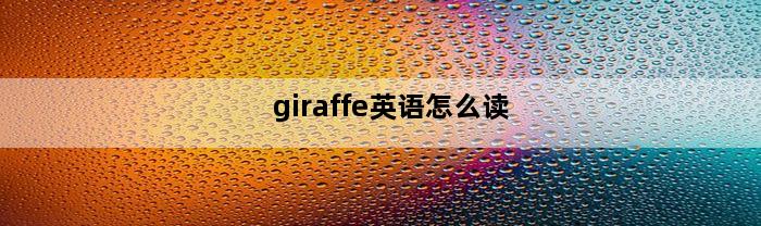 giraffe英语怎么读