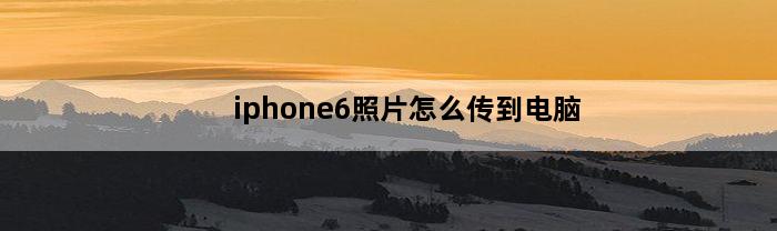 iphone6照片怎么传到电脑