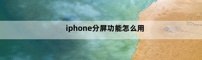 iphone分屏功能怎么用