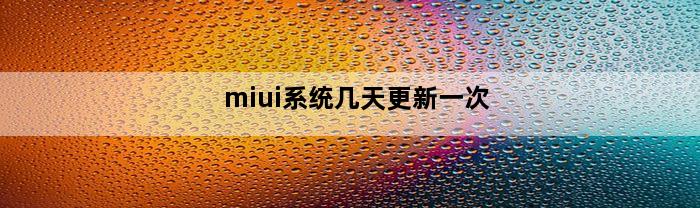 miui系统几天更新一次