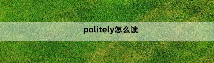 politely怎么读