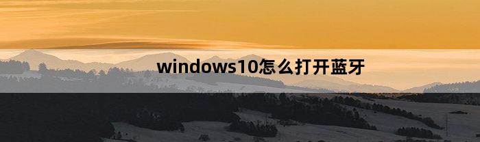 windows10怎么打开蓝牙