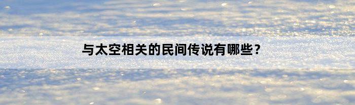 与太空相关的民间传说有哪些？