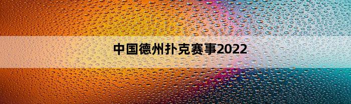 中国德州扑克赛事2022