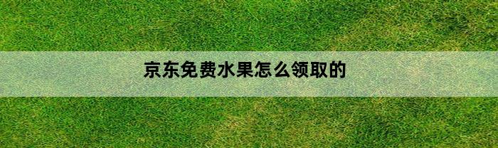 京东免费水果怎么领取的