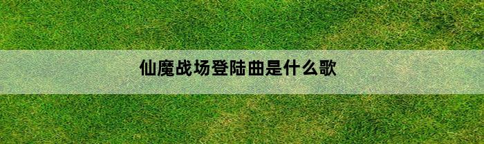 仙魔战场登陆曲是什么歌