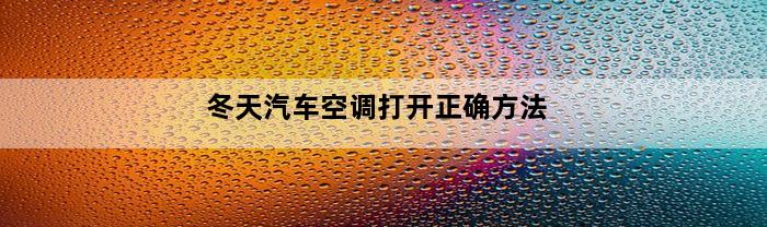 冬天汽车空调打开正确方法