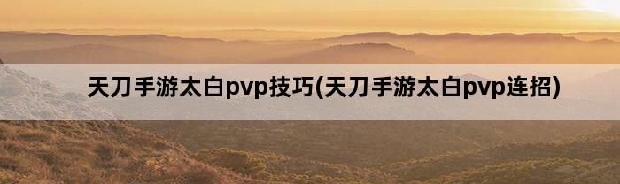 天刀手游太白pvp技巧(天刀手游太白pvp连招)