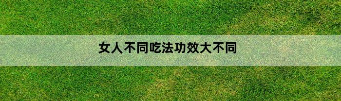 女人不同吃法功效大不同