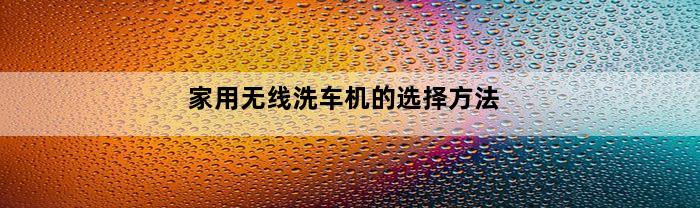 家用无线洗车机的选择方法