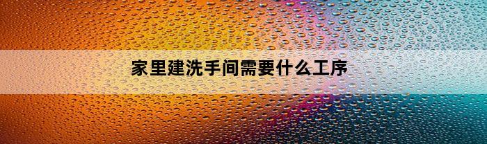 家里建洗手间需要什么工序