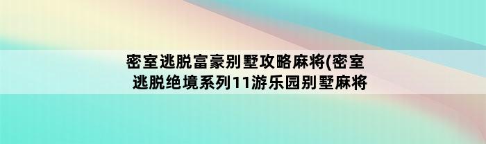 密室逃脱富豪别墅攻略麻将(密室逃脱绝境系列11游乐园别墅麻将)