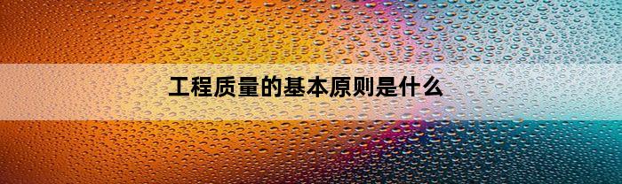 工程质量的基本原则是什么