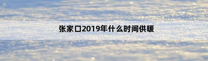 张家口2019年什么时间供暖