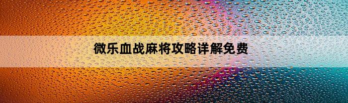 微乐血战麻将攻略详解免费