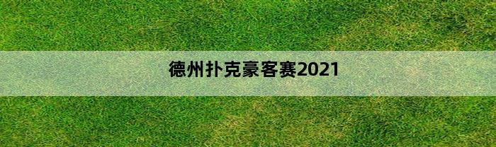 德州扑克豪客赛2021