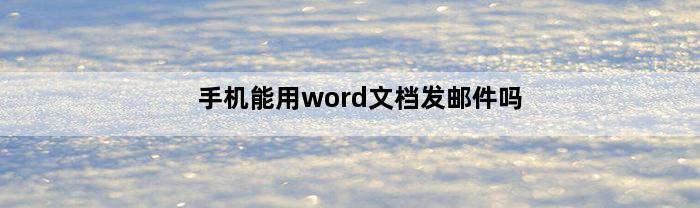 手机能用word文档发邮件吗