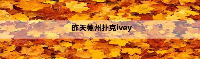 昨天德州扑克ivey