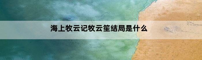 海上牧云记牧云笙结局是什么