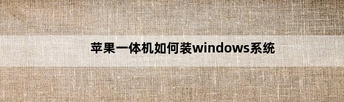 苹果一体机如何装windows系统