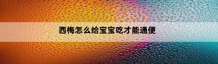 西梅怎么给宝宝吃才能通便