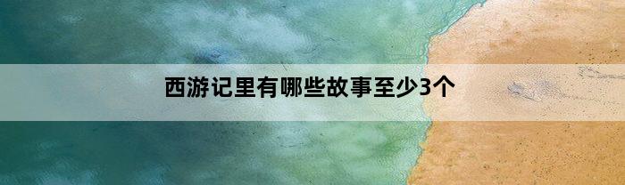 西游记里有哪些故事至少3个