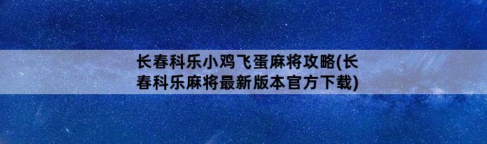 长春科乐小鸡飞蛋麻将攻略(长春科乐麻将最新版本官方下载)