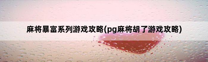 麻将暴富系列游戏攻略(pg麻将胡了游戏攻略)